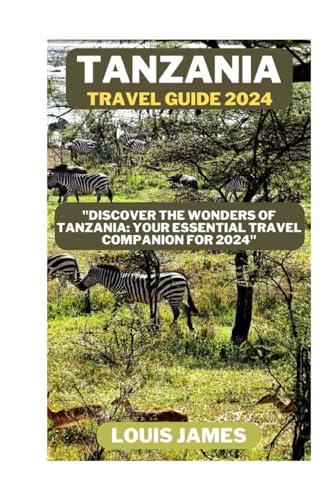 Tanzania travel guide 2024: "Discover the Wonders of Tanzania: Your Essential Travel Companion for 2024" von Independently published