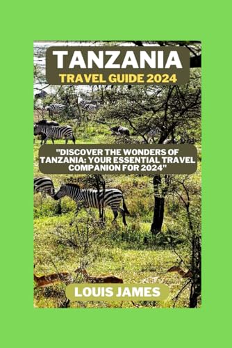 Tanzania travel guide 2024: "Discover the Wonders of Tanzania: Your Essential Travel Companion for 2024" von Independently published