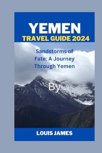 YEMEN TRAVEL GUIDE 2024: Sandstorms of Fate: A Journey Through Yemen von Independently published