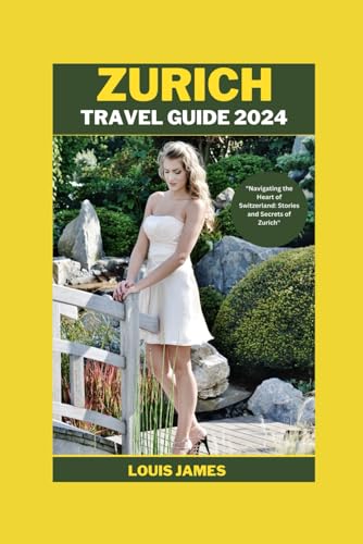 Zurich travel guide 2024: "Navigating the Heart of Switzerland: Stories and Secrets of Zurich" von Independently published