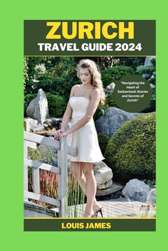 Zurich travel guide 2024: "Navigating the Heart of Switzerland: Stories and Secrets of Zurich" von Independently published