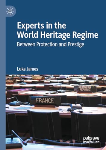 Experts in the World Heritage Regime: Between Protection and Prestige von Palgrave Macmillan