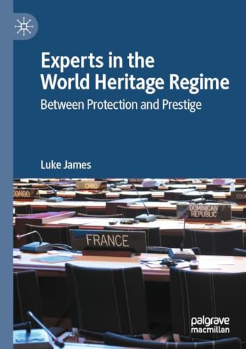 Experts in the World Heritage Regime: Between Protection and Prestige von Palgrave Macmillan