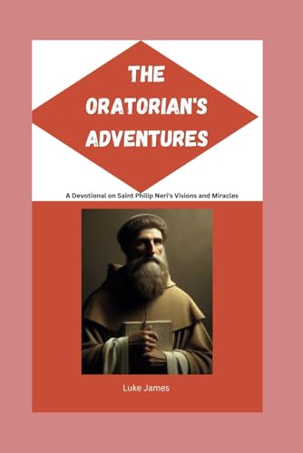 The Oratorian's Adventures: A Devotional on Saint Philip Neri's Visions and Miracles