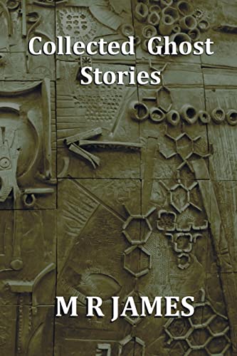 Collected Ghost Stories - A Collection of 22 M R James Stories Collected Ghost Stories - A Collection of 22 M R James Stories