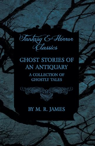 Ghost Stories of an Antiquary - A Collection of Ghostly Tales (Fantasy and Horror Classics)