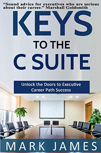Keys to the C SUITE: Unlock the Doors to Executive Career Path Success!