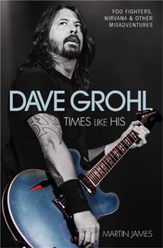 Dave Grohl: Times Like His: Foo Fighters, Nirvana & Other Misadventures: Times Like His: Foo Fighters, Nirvana and Other Misadventures Dave Grohl: Times Like His: Foo Fighters, Nirvana & Other Misadventures: Times Like His: Foo Fighters, Nirvana and Other Misadventures