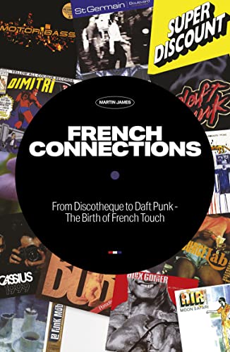 French Connections: From Discotheque to Daft Punk - the Birth of French Touch von Velocity Press