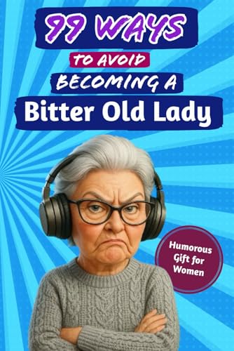 99 Ways to Avoid Becoming a Bitter Old Lady: A cheeky, laugh-out-loud guide for women who still believe life’s too short to be cranky. von Independently published