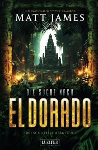 DIE SUCHE NACH EL DORADO: Thriller, Abenteuer (Jack Reilly Abenteuer, Band 3)