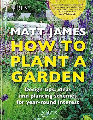 RHS How to Plant a Garden: Design tricks, ideas and planting schemes for year-round interest