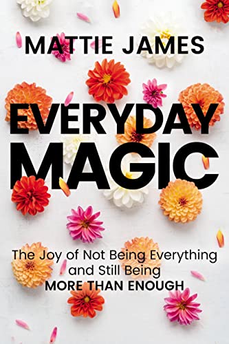 Everyday MAGIC: The Joy of Not Being Everything and Still Being More Than Enough von Worthy Books