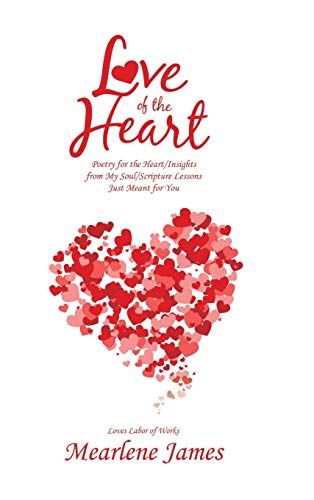 Love of the Heart: Poetry for the Heart/Insights from My Soul/Scripture Lessons Just Meant for You