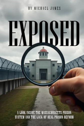 Exposed: A Look Inside the Massachusetts Prison System and the Lack of Real Prison Reform von Independently published