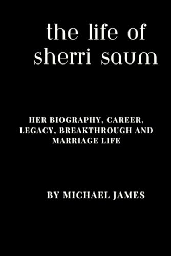 THE LIFE OF SHERRI SAUM: HER BIOGRAPHY, CAREER, LEGACY, BREAKTHROUGH AND MARRIAGE LIFE von Independently published