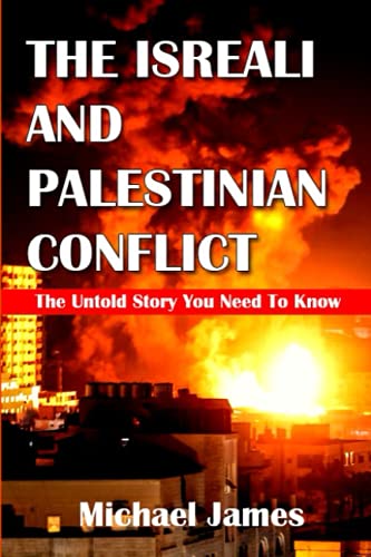 The Israeli and Palestinian Conflict: The Untold Story You Need To Know von Independently published