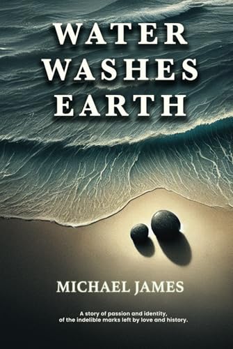 Water Washes Earth: The Indelible Marks Left By Love & History von Independently published