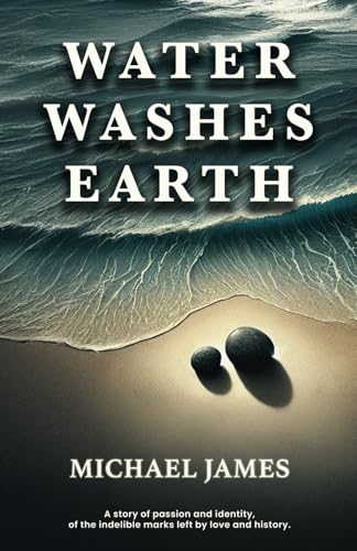 Water Washes Earth: The Indelible Marks Left By Love & History von Independently published