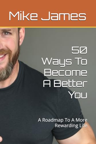 50 Ways To Become A Better You: A Roadmap To A More Rewarding Life von Independently published