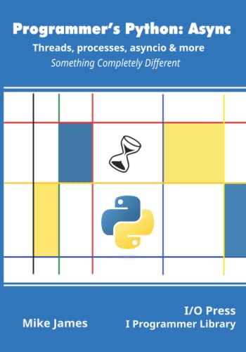 Programmer’s Python: Async - Threads, processes, asyncio & more: Something Completely Different
