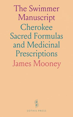 The Swimmer Manuscript: Cherokee Sacred Formulas and Medicinal Prescriptions von Sothis Press