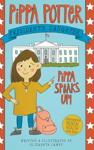 Pippa Speaks Up!: A Heartwarming, Illustrated White House Adventure Supporting Kids’ Mental Health with Empowering Anxiety-Relief Strategies for Girls ... (Pippa Potter, President's Daughter, Band 1) von Big Heart Books