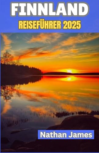 FINNLAND REISEFÜHRER 2025: Von stillen Wäldern bis zu Mitternachtssonnen – eine umfassende Erkundung der Natur, Tradition und nordischen Magie FINNLAND REISEFÜHRER 2025: Von stillen Wäldern bis zu Mitternachtssonnen – eine umfassende Erkundung der Natur, Tradition und nordischen Magie von Independently published