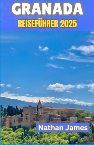 Granada REISEFÜHRER 2025: Entdecken Sie die Seele der bezauberndsten Stadt Spaniens Granada REISEFÜHRER 2025: Entdecken Sie die Seele der bezauberndsten Stadt Spaniens von Independently published