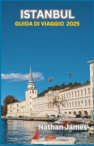 ISTANBUL GUIDA DI VIAGGIO 2025: Antiche meraviglie, fascino moderno e le storie mai raccontate del Bosforo ISTANBUL GUIDA DI VIAGGIO 2025: Antiche meraviglie, fascino moderno e le storie mai raccontate del Bosforo von Independently published