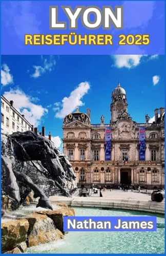 LYON REISEFÜHRER 2025: Verborgene Schätze, zeitlose Traditionen und lokale Geheimnisse im Herzen der Rhône LYON REISEFÜHRER 2025: Verborgene Schätze, zeitlose Traditionen und lokale Geheimnisse im Herzen der Rhône von Independently published