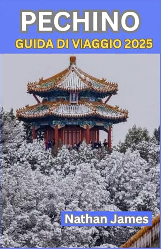 PECHINO GUIDA DI VIAGGIO 2025: Un viaggio attraverso il cuore senza tempo della Cina: dagli echi imperiali ai segreti locali PECHINO GUIDA DI VIAGGIO 2025: Un viaggio attraverso il cuore senza tempo della Cina: dagli echi imperiali ai segreti locali von Independently published