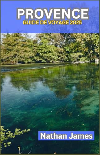 PROVENCE GUIDE DE VOYAGE 2025: Un voyage au cœur des champs de lavande, des vignobles et des villages intemporels du sud de la France PROVENCE GUIDE DE VOYAGE 2025: Un voyage au cœur des champs de lavande, des vignobles et des villages intemporels du sud de la France von Independently published