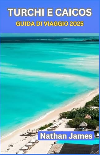 TURCHI E CAICOS GUIDA DI VIAGGIO 2025: Vagando per la bellezza selvaggia e il lusso tranquillo delle isole TURCHI E CAICOS GUIDA DI VIAGGIO 2025: Vagando per la bellezza selvaggia e il lusso tranquillo delle isole von Independently published