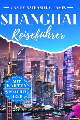 Shanghai Reiseführer 2024: Das ultimative Buch im Taschenformat, um mit Karten durch ganz Shanghai zu reisen