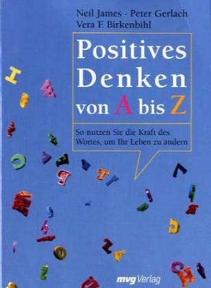 Positives Denken von A bis Z. So nutzen Sie die Kraft des Wortes, um ihr Leben zu ändern