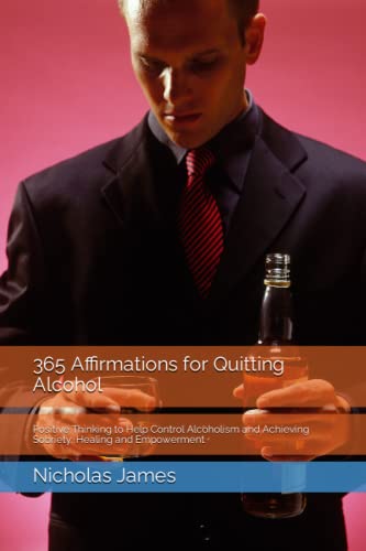 365 Affirmations for Quitting Alcohol: Positive Thinking to Help Control Alcoholism and Achieving Sobriety, Healing and Empowerment (365 Positive ... for anyone, every day of the year.) von Independently published