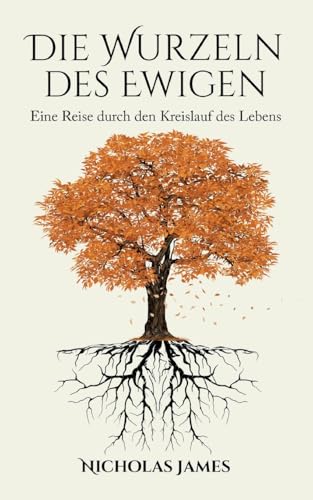 Die Wurzeln des Ewigen: Eine Reise durch den Kreislauf des Lebens von Books on Demand