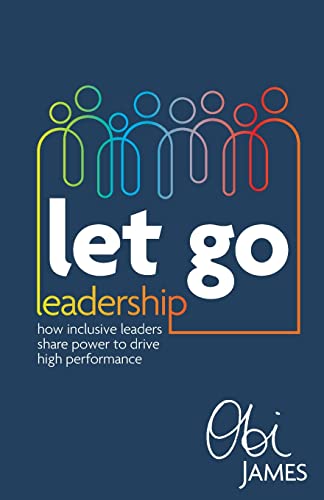 Let Go Leadership: How inclusive leaders share power to drive high performance Let Go Leadership: How inclusive leaders share power to drive high performance von Rethink Press