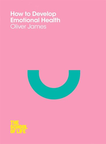 How to Develop Emotional Health (The School of Life, 10)