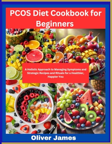 PCOS Diet Cookbook for Beginners: A Holistic Approach to Managing Symptoms and Strategic Recipes and Rituals for a Healthier, Happier You von Independently published