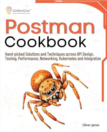 Postman Cookbook: Hand-picked Solutions and Techniques across API Design, Testing, Performance, Networking, Kubernetes and Integration von GitforGits