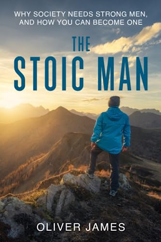The Stoic Man: Why Society Needs Strong Men, and How You Can Become One von Oliver James