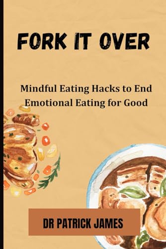 Fork It Over: Mindful Eating Hacks to End Emotional Eating for Good von Independently published