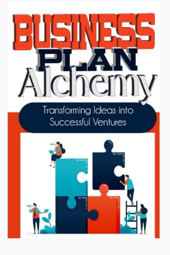 Business Plan Alchemy: Transforming Ideas Into Successful Business Ventures von Independently published