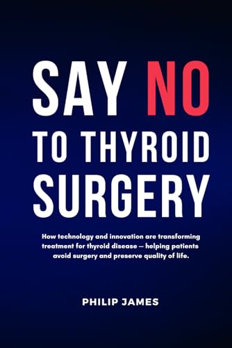 Say No to Thyroid Surgery: How technology and innovation are transforming treatment for thyroid disease — helping patients avoid surgery and preserve quality of life.