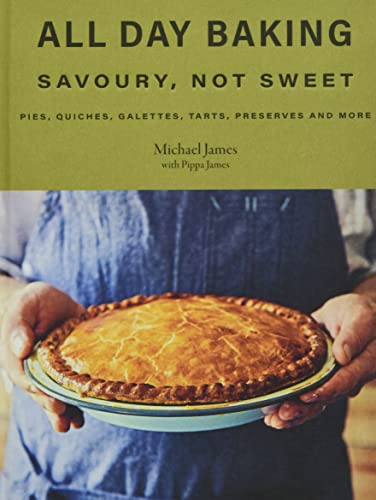 All Day Baking: Savoury, Not Sweet: Pies, Quiches, Galettes, Tarts, Preserves and More All Day Baking: Savoury, Not Sweet: Pies, Quiches, Galettes, Tarts, Preserves and More
