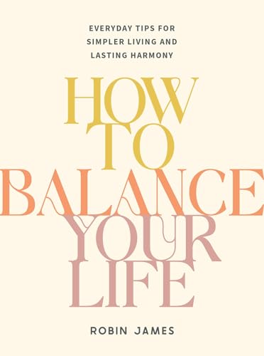 How to Balance Your Life: Everyday Tips for Simpler Living