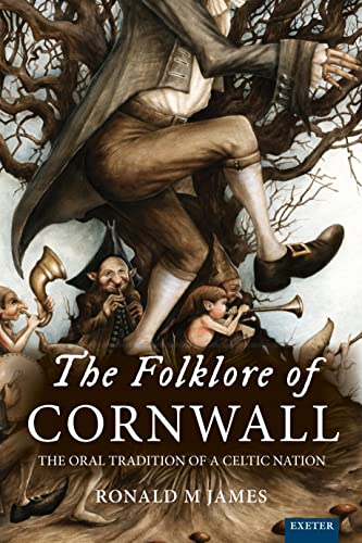 The Folklore of Cornwall: The Oral Tradition of a Celtic Nation (Exeter New Approaches to Legend, Folklore and Popular Belief)