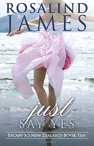Just Say Yes: Escape to New Zealand, Book 10 von CreateSpace Independent Publishing Platform